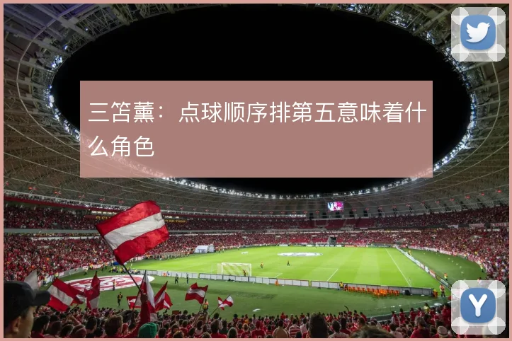 三笘薰：点球顺序排第五意味着什么角色